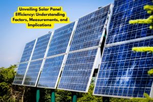 Unveiling Solar Panel Efficiency: Understanding Factors, Measurements, and Implications